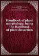 Handbook of plant morphology; being the Handbook of plant dissection, Caldwell, Otis W. (Otis William), 1869-1947,Arthur, Joseph Charles, 1850-1942. Handbook of plant dissection,Barnes, Charles Reid, 1858-1910. Handbook of plant dissection,Coulter, John Merle, 1851-1928. Handbook of plant dissection 