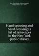 Hand spinning and hand-weaving: a list of references in the New York public library, New York Public Library,Gamble, William Burt, 1871-1941 