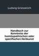 Handbuch zur Kenntniss der homoopathischen oder specifischen Heilkunst, Ludwig Griesselich 