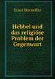Hebbel und das religiose Problem der Gegenwart, Ernst Horneffer 
