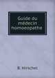 Guide du medecin homoeopathe ., B. Hirschel 