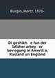Di geshikh e fun der Idisher arbey er bev?egung in Amerik?a, Rusland un England, Burgin, Hertz, 1870- 
