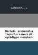 Der lets er mensh a olem fun a mare sh oyredigen menshen, Goldstein, I. L 