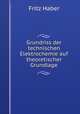 Grundriss der technischen Elektrochemie auf theoretischer Grundlage, Fritz Haber 