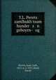 Y.L. Perets zamlbukh tsum hunder s n geboyrn- og, Peretz, Isaac Leib, 1851 or 2-1915,Sfard, David 