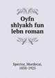 Oyfn shlyakh fun lebn roman, Spector, Mordecai, 1858-1925 