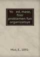 Yo ed, mase, firer problemen fun organizatsye, Mus, E., 1891- 