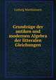 Grundzuge der antiken und modernen Algebra der litteralen Gleichungen, Ludwig Matthiessen 