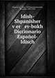 Idish-Shpanisher ver er-bukh Diccionario Espaol-Idisch, Winocur, I., 1866-1929,Konstantinovsky, Menashe, 1897-1958 
