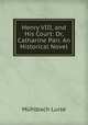 Henry VIII, and His Court: Or, Catharine Parr. An Historical Novel, Luise Mu?hlbach 