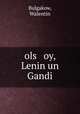 ols oy, Lenin un Gandi, Bulgakow, Walentin 