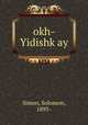 okh-Yidishkay, Simon, Solomon, 1895- 