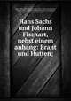 Hans Sachs und Johann Fischart, nebst einem anhang: Brant und Hutten;, Sahr, Julius, 1859-1913, ed,Sachs, Hans, 1494-1576,Fischart, Johann, 1546-1590,Brant, Sebastian, 1458-1521,Hutten, Ulrich von, 1488-1523 