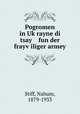 Pogromen in Uk?rayne di tsay fun der frayv?iliger armey, Stiff, Nahum, 1879-1933 