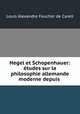 Hegel et Schopenhauer: etudes sur la philosophie allemande moderne depuis ., Louis Alexandre Foucher de Careil 