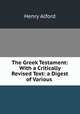 The Greek Testament: With a Critically Revised Text: a Digest of Various ., Alford, Henry 