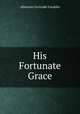 His Fortunate Grace, Atherton Gertrude Franklin 