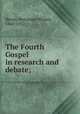 The Fourth Gospel in research and debate;, Bacon, Benjamin Wisner, 1860-1932 