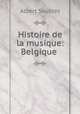 Histoire de la musique: Belgique ., Albert Soubies 