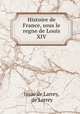 Histoire de France, sous le regne de Louis XIV., Isaac de Larrey, de Larrey 