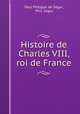 Histoire de Charles VIII, roi de France, Paul Philippe de Segur 