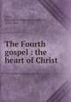 The Fourth gospel : the heart of Christ, Sears, Edmund H. (Edmund Hamilton), 1810-1876 