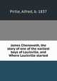 James Chenoweth, the story of one of the earliest boys of Louisville, and Where Louisville started, Pirtle, Alfred, b. 1837 
