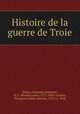 Histoire de la guerre de Troie, Dictys, Cretensis,Achaintre, N. L. (Nicolas Louis), 1771-1830, tr,Dares, Phrygius,Caillot, Antoine, 1759-ca. 1838 