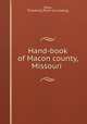 Hand-book of Macon county, Missouri, [Gary, Theodore] [from old catalog] 