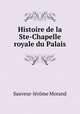 Histoire de la Ste-Chapelle royale du Palais, Sauveur-Jerome Morand 