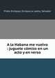 A la Habana me vuelvo : juguete comico en un acto y en verso, Prieto Enriquez 