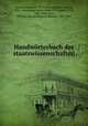 Handworterbach der staatswissenschaften, Conrad, Johannes, 1839-1915. ed,Elster, Ludwig, 1856- ed,Loening, Edgar, 1843-1919,Lippert, Paul, 1833-1906,Lexis, Wilhelm Hector Richard Albrecht, 1837-1914 
