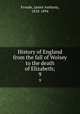 History of England from the fall of Wolsey to the death of Elizabeth;. 9, Froude, James Anthony, 1818-1894 