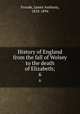 History of England from the fall of Wolsey to the death of Elizabeth;. 6, Froude, James Anthony, 1818-1894 