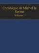 Chronique de Michel le Syrien. Volume 1, Michel le Syrien,J.-B.Chabot 