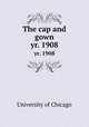 The cap and gown. yr. 1908, University of Chicago 