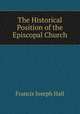 The Historical Position of the Episcopal Church, Francis Joseph Hall 
