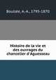 Histoire de la vie et des ouvrages du chancelier d