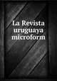 La Revista uruguaya microform, Partido Nacional (Uruguay),University of Illinois at Urbana-Champaign. Library. Latin American Periodicals Preservation Project 