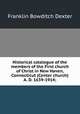 Historical catalogue of the members of the First church of Christ in New Haven, Connecticut (Center church) A. D. 1639-1914;, Franklin Bowditch Dexter 