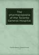 The pharmacopoeia of the Toronto General Hospital, Toronto General Hospital,Clarke, C. K 