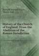 History of the Church of England: From the Abolition of the Roman Jurisdiction, Richard Watson Dixon , Henry Gee 