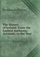 The History of Ireland: From the Earliest Authentic Accounts, to the Year ., Ferdinando Warner 