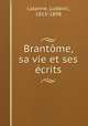Brantome, sa vie et ses ecrits, Lalanne, Ludovic, 1815-1898 