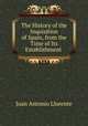 The History of the Inquisition of Spain, from the Time of Its Establishment ., Juan Antonio Llorente 