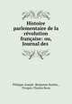 Histoire parlementaire de la revolution francaise: ou, Journal des ., Philippe-Joseph -Benjamin Buchez , Prosper-Charles Roux 