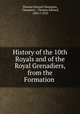History of the 10th Royals and of the Royal Grenadiers, from the Formation ., Thomas Edward Champion, Champion , Thomas Edward, 1843 ?-1910 