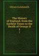 The History of England, from the Earliest Times to the Death of George II.. 1, Oliver Goldsmith 