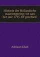 Historie der Hollandsche staatsregering: tot aan het jaar 1795. Of geschied ., Adriaan Kluit 