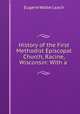 History of the First Methodist Episcopal Church, Racine, Wisconsin: With a ., Eugene Walter Leach 